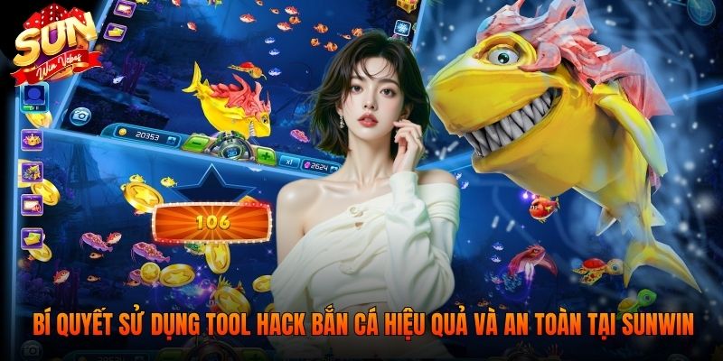Bí quyết sử dụng Tool hack bắn cá hiệu quả và an toàn tại SUNWIN